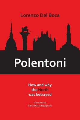 Polentoni: How and Why the North Has Been Betrayed by Del Boca, Lorenzo