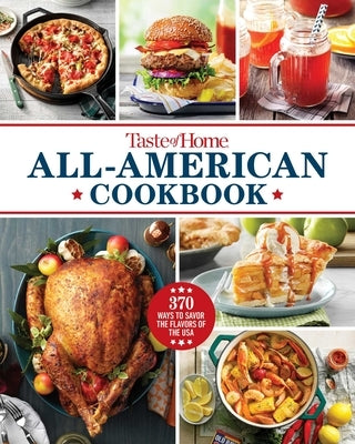 Taste of Home All-American Cookbook: More Than 250 Iconic Recipes from Today's Home Cooks by Taste of Home