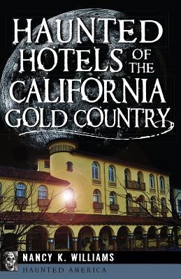 Haunted Hotels of the California Gold Country by Williams, Nancy K.