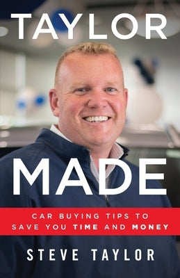 Taylor Made: Car Buying Tips to Save You Time and Money by Taylor, Steve