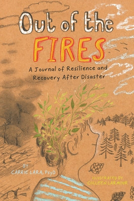 Out of the Fires: A Journal of Resilience and Recovery After Disaster by Lara, Carrie