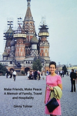 Make Friends, Make Peace: A Memoir of Family, Travel and Hospitality by Toliver, Ginny