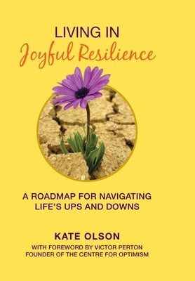 Living in Joyful Resilience: A Roadmap for Navigating Life's Ups and Downs by Olson, Kate