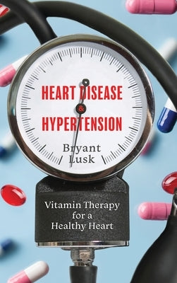 Heart Disease & Hypertension: Vitamin Therapy for a Healthy Heart by Lusk, Bryant