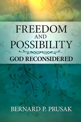 Freedom and Possibility: God Reconsidered by Prusak, Bernard P.