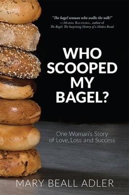 Who Scooped My Bagel?: One Woman's Story of Love, Loss and Success by Mary Beall Adler