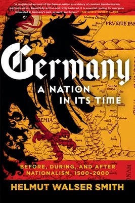 Germany: A Nation in Its Time: Before, During, and After Nationalism, 1500-2000 by Smith, Helmut Walser