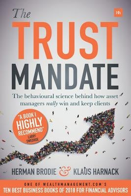 The Trust Mandate: The Behavioural Science Behind How Asset Managers Really Win and Keep Clients by Brodie, Herman