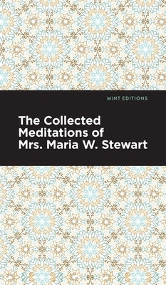 The Collected Meditations of Mrs. Maria W. Stewart by Stewart, Maria W.