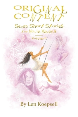 Original Content Seven Short Stories for Movie Mavens: Volume II by Koepsell, Len