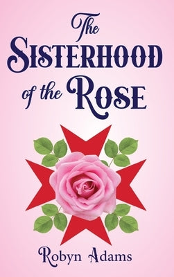 The Sisterhood of the Rose by Adams, Robyn
