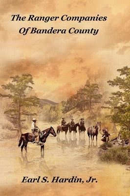 The Ranger Companies Of Bandera County by Hardin, Earl S.