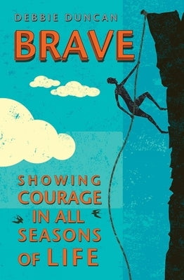 Brave: Being Brave Through the Seasons of Our Lives by Duncan, Deborah