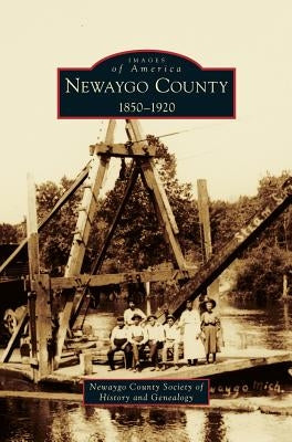 Newaygo County 1850-1920 by Newaygo County Society of History and Ge