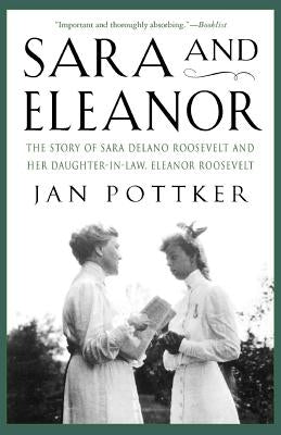 Sara and Eleanor: The Story of Sara Delano Roosevelt and Her Daughter-In-Law, Eleanor Roosevelt by Pottker, Jan