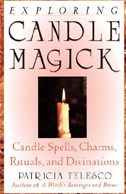 Exploring Candle Magick: Candles, Spells, Charms, Rituals and Devinations by Telesco, Patricia