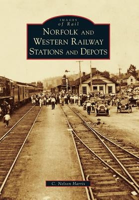 Norfolk and Western Railway Stations and Depots by Harris, C. Nelson