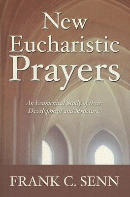 New Eucharistic Prayers by Senn, Frank C.
