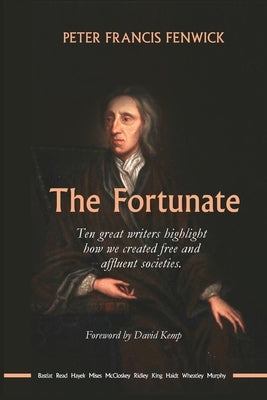 The Fortunate: Ten great writers highlight how we created free and affluent societies by Fenwick, Peter