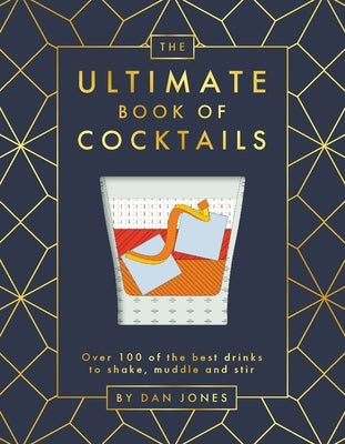The Ultimate Book of Cocktails: Over 100 of Best Drinks to Shake, Muddle and Stir by Jones, Dan