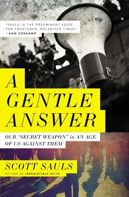 A Gentle Answer: Our 'secret Weapon' in an Age of Us Against Them by Sauls, Scott