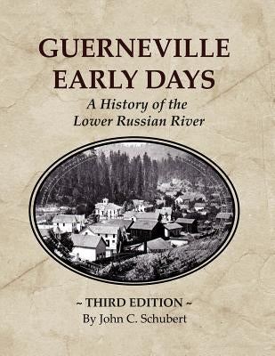 Guerneville Early Days: A History of the Lower Russian River by Schubert, John C.