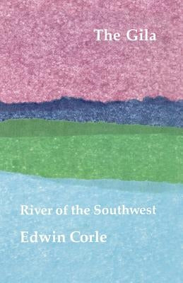 The Gila: River of the Southwest by Corle, Edwin