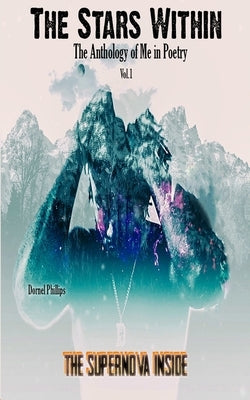 The Stars WIthin: The Anthology of Me in Poetry, Vol. 1 by Phillips, Dornel