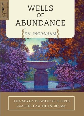 Wells of Abundance: The Seven Planes of Supply and the Law of Increase by Ingraham, E. V.