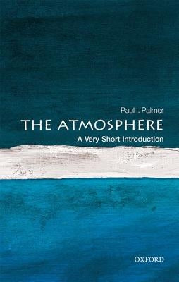 The Atmosphere: A Very Short Introduction by Palmer, Paul I.