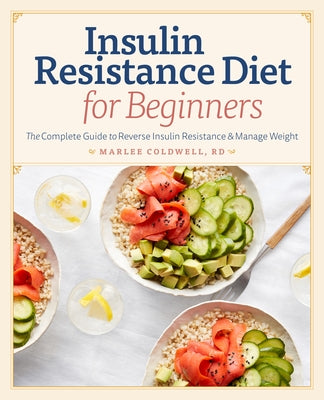 Insulin Resistance Diet for Beginners: The Complete Guide to Reverse Insulin Resistance & Manage Weight by Coldwell, Marlee, Rd