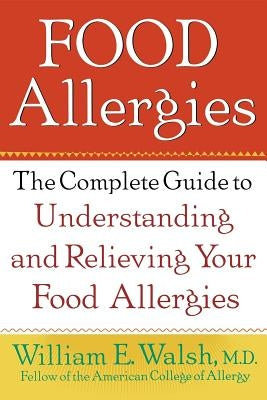 Food Allergies: The Complete Guide to Understanding and Relieving Your Food Allergies by Walsh, William E.