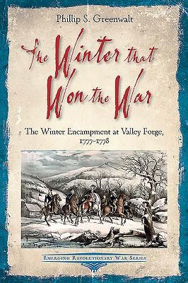 The Winter That Won the War: The Winter Encampment at Valley Forge, 1777-1778 by Greenwalt, Phillip S.