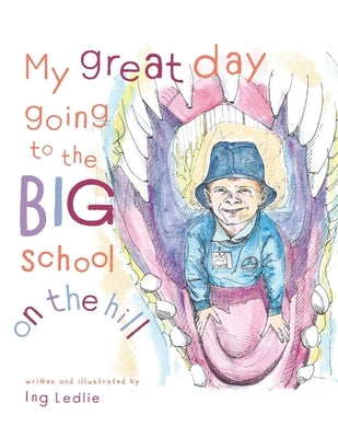 My Great Day Going to the Big School on the Hill: Me and Mister C by Ledlie, Ing