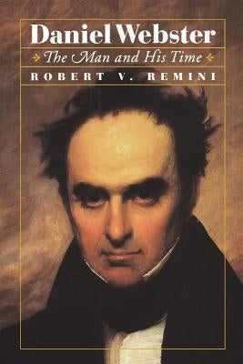 Daniel Webster: The Man and His Time by Remini, Robert V.