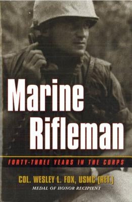 Marine Rifleman: Forty-Three Years in the Corps by Fox, Wesley L.