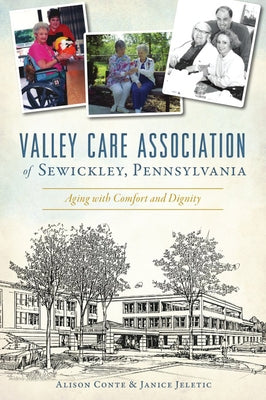 Valley Care Association of Sewickley, Pennsylvania: Aging with Comfort and Dignity by Conte, Alison