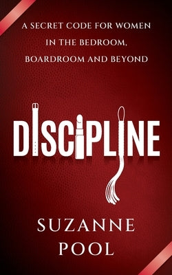 Discipline: A Secret Code for Women in the Bedroom, Boardroom and Beyond by Pool, Suzanne
