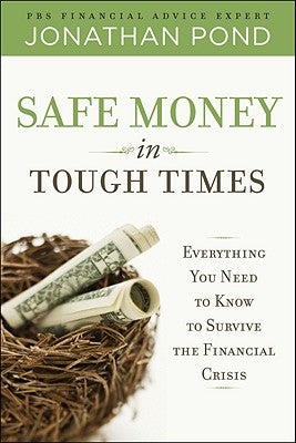 Safe Money in Tough Times: Everything You Need to Know to Survive the Financial Crisis by Pond, Jonathan