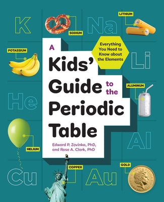 A Kidsâ (Tm) Guide to the Periodic Table: Everything You Need to Know about the Elements by Zovinka, Edward P., PhD