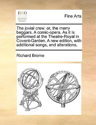 The Jovial Crew: Or, the Merry Beggars. a Comic-Opera. as It Is Performed at the Theatre-Royal in Covent-Garden. a New Edition, with Ad by Brome, Richard