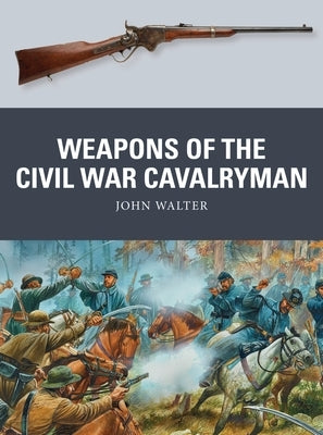 Weapons of the Civil War Cavalryman by Walter, John
