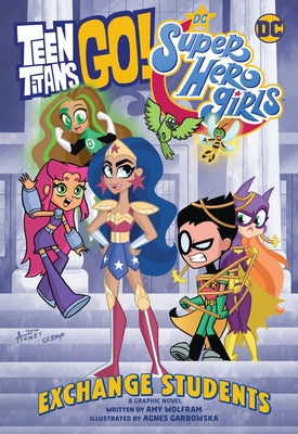 Teen Titans Go!/DC Super Hero Girls: Exchange Students! by Wolfram, Amy