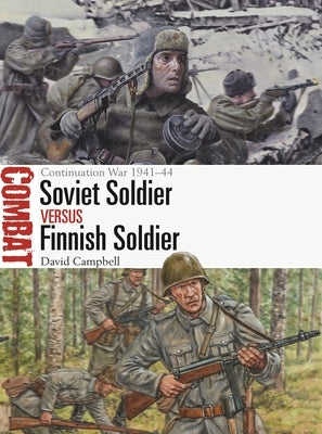 Soviet Soldier Vs Finnish Soldier: The Continuation War 1941-44 by Campbell, David