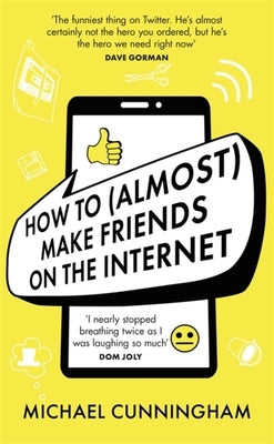 How to (Almost) Make Friends on the Internet by Cunningham, Michael