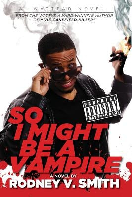 So I Might Be a Vampire by Smith, Rodney V.