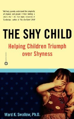 Shy Child: Helping Children Triumph Over Shyness by Swallow, Ward K.