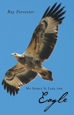 My Spirit Is Like the Eagle by Forrester, Roy