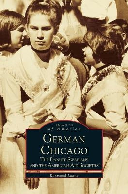German Chicago: The Danube Swabians and the American Aid Societies by Holli, Melvin