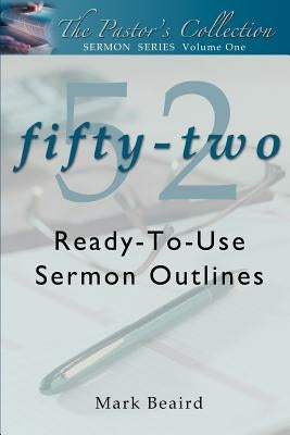 The Pastor's Collection Sermon Series Volume 1: 52 Ready-to-Use Sermon Outlines by Beaird, Mark